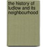 The History Of Ludlow And Its Neighbourhood