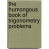 The Humongous Book of Trigonometry Problems door W. Michael Kelley