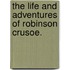 The Life and Adventures of Robinson Crusoe.