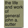 The Life and Work of General John A. Sutter door Jacob B. Landis