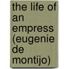 The Life of an Empress (Eugenie De Montijo) by Frederic Loliee