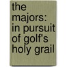 The Majors: In Pursuit Of Golf's Holy Grail by John Feinstein