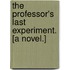 The Professor's Last Experiment. [A Novel.]