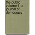 The Public Volume 1; A Journal of Democracy