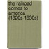The Railroad Comes to America (1820s-1830s)