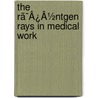 The Rã¯Â¿Â½Ntgen Rays In Medical Work door David Walsh