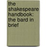 The Shakespeare Handbook: The Bard in Brief door Robert Maslen