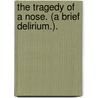 The Tragedy of a Nose. (A Brief Delirium.). door Emily Gerard