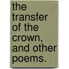 The Transfer of the Crown, and other poems. door James Maxwell
