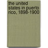 The United States in Puerto Rico, 1898-1900 by Edward J. Berbusse