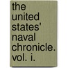 The United States' Naval Chronicle. Vol. I. by Charles Washington Goldsborough