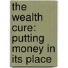 The Wealth Cure: Putting Money in Its Place by Hill Harper