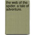 The Web of the Spider. A tale of adventure.