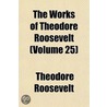 The Works Of Theodore Roosevelt (Volume 25) door Theodore Roosevelt