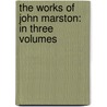 The Works of John Marston: In Three Volumes door John Marston