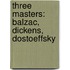 Three Masters: Balzac, Dickens, Dostoeffsky