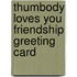 Thumbody Loves You Friendship Greeting Card
