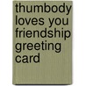 Thumbody Loves You Friendship Greeting Card door Laughing Elephant Publishing