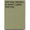 Told near Windsor. [A poem.] Gipsy and Eng. door Janet Tuckey