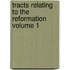 Tracts Relating to the Reformation Volume 1