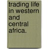 Trading life in Western and Central Africa. door John Whitford
