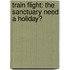 Train Flight: The Sanctuary Need a Holiday?