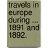 Travels in Europe during ... 1891 and 1892.
