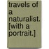 Travels of a Naturalist. [With a portrait.]