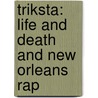 Triksta: Life And Death And New Orleans Rap door Nik Cohn