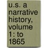 U.S. A Narrative History, Volume 1: To 1865