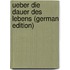 Ueber Die Dauer Des Lebens (German Edition)