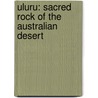 Uluru: Sacred Rock Of The Australian Desert door Jennifer Hurtig