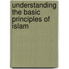 Understanding the Basic Principles of Islam door Omer A. Ergi
