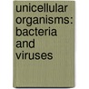 Unicellular Organisms: Bacteria And Viruses door Patricia Kite