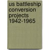 Us Battleship Conversion Projects 1942-1965 door Wayne Scarpaci