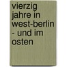 Vierzig Jahre in West-Berlin - Und Im Osten door Juergen Boeckh