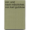 Vor- und nach-märzliches. Von Karl Gutzkow by Karl Gutzkow