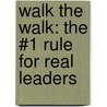 Walk The Walk: The #1 Rule For Real Leaders by Alan Deutschman