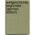 Weltgeschichte, begründet (German Edition)
