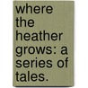 Where the Heather Grows: a series of tales. door George A. Mackay