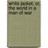 White Jacket; Or, the World in a Man-of-war