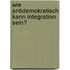 Wie antidemokratisch kann Integration sein?