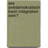 Wie antidemokratisch kann Integration sein? door Marcus Wohlgemuth