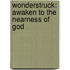Wonderstruck: Awaken to the Nearness of God