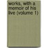 Works, with a Memoir of His Live (Volume 1)