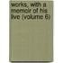 Works, with a Memoir of His Live (Volume 6)