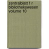 Zentralblatt F R Bibliothekswesen Volume 10 by Unknown