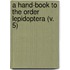 a Hand-Book to the Order Lepidoptera (V. 5)