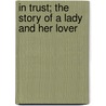 in Trust; the Story of a Lady and Her Lover door Mrs. Oliphant