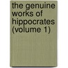 the Genuine Works of Hippocrates (Volume 1) door Hippocrates